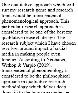 •	Match your research question to a methodological approach. •	Describe the methodological approach (2–3 paragraphs) and research model aligned within the methodological approach (for example, Giorgi—empirical phenomenology, and Moustakas—transcendental p